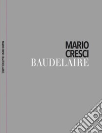 Baudelaire. Ediz. italiana, francese e inglese libro di Cresci Mario