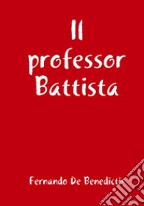 Il professor Battista libro di De Benedictis Fernando