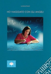 Ho viaggiato con gli angeli libro di Ferrari Luciana