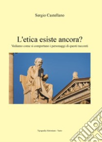 L'etica esiste ancora? Vediamo come si comportano i personaggi di questi racconti libro di Castellano Sergio