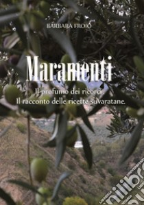 Maramenti. Il profumo dei ricordi. Racconto delle ricette suvaratane libro di Froio Barbara