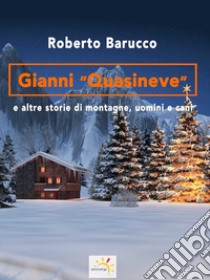 Gianni «Quasineve» e altre storie di montagne, uomini e cani libro di Barucco Roberto