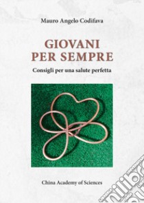 Giovani per sempre. Consigli per una salute perfetta libro di Codifava Mauro A.