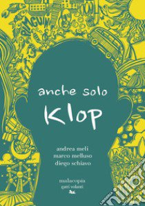 Anche solo Klop libro di Meli Andrea; Melluso Marco; Schiavo Diego