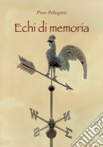 Echi di memoria libro di Pellegrini Piero