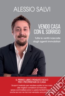 Vendo casa con il sorriso. Tutte le verità nascoste degli agenti immobiliari libro di Salvi Alessio