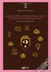 Manuale per il testing pedagogico ed educativo professionale libro di Cavagna Pier Paolo