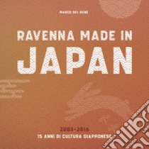 Ravenna, Made in Japan. 15 anni di cultura giapponese, 2003-2016 libro di Del Bene Marco