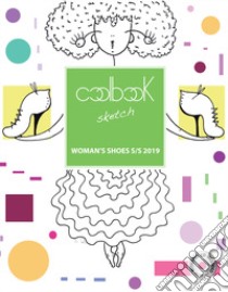 Woman's shoes S/S 2019. Coolbook sketch. Ediz. italiana e inglese. Con CD-ROM libro di Studio Fabrizio Fava (cur.); NG di Nicoletta Moscatelli e Giuseppe M. Zagonia snc (cur.)