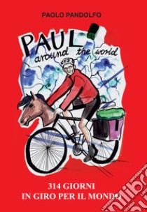 Paul around the world. 314 giorni in giro per il mondo libro di Pandolfo Paolo