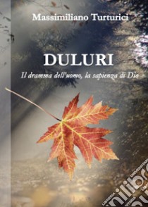 Duluri. Il dramma dell'uomo, la sapienza di Dio libro di Turturici Massimiliano