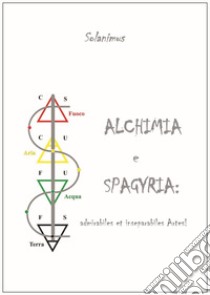 Alchimia e Spagyria: admirabilis et inseparabilis artes! libro di Solanimus