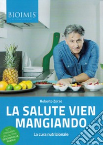 La salute vien mangiando. La cura nutrizionale libro di Zorzo Roberto