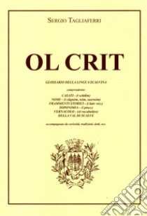 Ol crit. Glossario della lingua scalvina libro di Piffari Sergio; Tagliaferri Sergio; Invernici Roberto