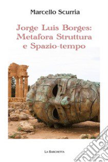 Jorge Luis Borges: metafora, struttura e spazio-tempo libro di Scurria Marcello