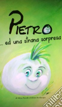 Pietro... ed una strana sorpresa. Ediz. illustrata libro di Piccoli Silvia