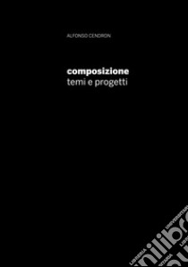 Composizione. Temi e progetti libro di Cendron Alfonso