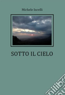 Sotto il cielo libro di Incelli Michele