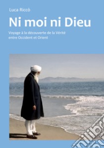 Ni moi ni dieu. Voyage à la découverte de la vérité entre occident et orient libro di Riccò L.