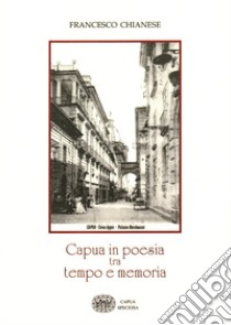 Capua in poesia tra tempo e memoria. Ediz. per la scuola libro di Chianese Francesco