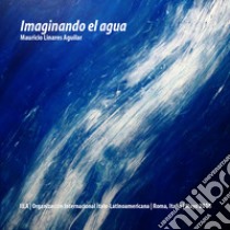 Imaginando el agua. Mauricio Linares Aguilar. Ediz. illustrata libro di Linares Aguilar Mauricio; Moñivas E. (cur.)