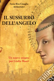 Il sussurro dell'angelo. Un nuovo enigma per Giulia Masci libro di Cinaglia Anna Rita