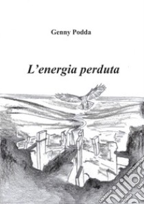 L'energia perduta libro di Podda Genny