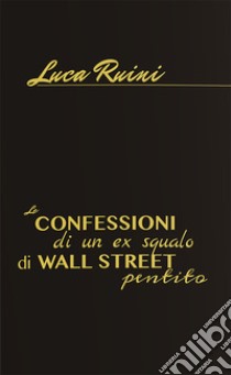 Le confessioni di un ex squalo di Wall Street pentito libro di Ruini Luca