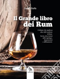 Il grande libro dei rum. L'atlante che analizza oltre 900 etichette di rum. Storia, descrizioni delle tipologie, degustazioni e abbinamenti libro di Staffa Davide