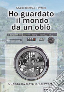 Ho guardato il mondo da un oblò. Quando lavoravo in Zerowatt libro di GIT Gruppo Identità e Territorio