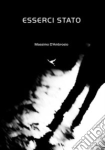 Esserci stato libro di D'Ambrosio Massimo