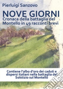 Nove giorni. Cronaca della battaglia del montello in 49 racconti brevi libro di Sanzovo Pierluigi