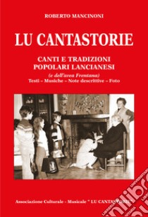 Lu cantastorie. Canti e tradizioni popolari lancianesi (e dell'area frentana) libro di Mancinoni Roberto