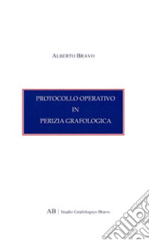 Protocollo operativo in perizia grafologica libro di Bravo Alberto