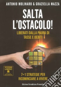 Salta l'ostacolo. Liberati dalle paure di tasse e debiti. 7+1 strategie per ricominciare a vivere. Ediz. illustrata libro di Molinaro Antonio; Mazza Graziella