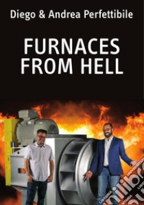 Furnaces from hell. Discover the secrets behind a high temperature fan «born» to work for decades in your furnace libro di Perfettibile Diego