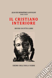 Il cristiano interiore. Diviso in otto libri libro di de Bernières Louvigny Jean; Teofilo (cur.)