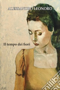 Il tempo dei fiori. Ediz. illustrata libro di Leonoro Alessandro