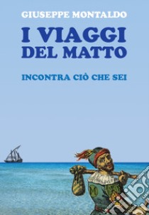 I viaggi del matto. Incontra ciò che sei libro di Geppi