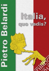 Italia, quo vadis? libro di Belardi Pietro