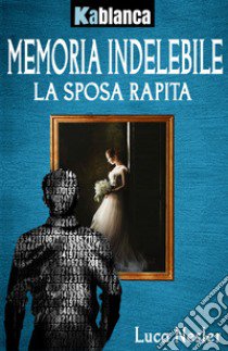 Memoria indelebile. La sposa rapita libro di Nesler Luca