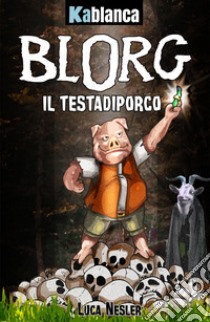 Blorg. Il Testadiporco. Nuova ediz. libro di Nesler Luca