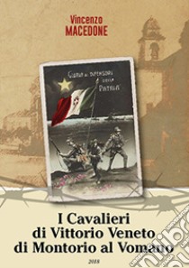 I cavalieri di Vittorio Veneto di Montorio al Vomano libro di Macedone Vincenzo