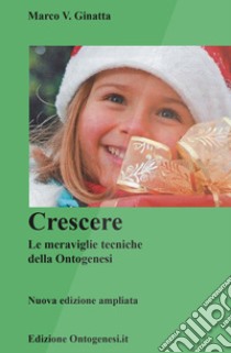 Crescere. Le meraviglie tecniche della ontogenesi libro di Ginatta Marco