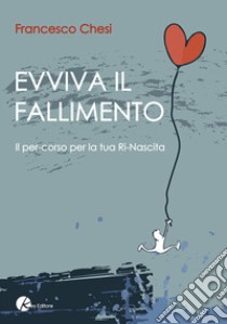 Evviva il fallimento. Il percorso per la tua ri-nascita libro di Chesi Francesco