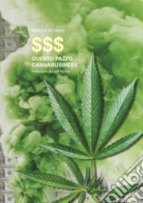 Questo pazzo Cannabusiness. Come entrare a far parte del business della cannabis libro di Di Libero Federica