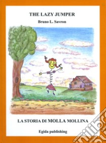 The lazy jumper-La storia di Molla Mollina. Ediz. illustrata libro di Savron Bruno L.