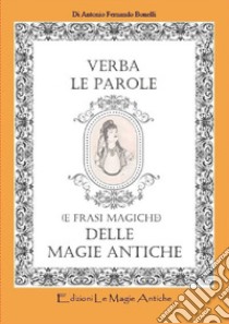 Verba. Le parole (e frasi magiche) delle magie antiche. Ediz. per la scuola libro di Bonelli Antonio Fernando