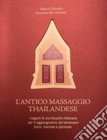 L'antico massaggio thailandese. I segreti di una filosofia millenaria per il raggiungimento del benessere fisico, mentale e spirituale libro di Salvador Roberto; Salvador Sunantha Nim