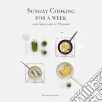 Sunday cooking for a week. E poi tutto pronto in 10 minuti libro di Cingoli Giuliano